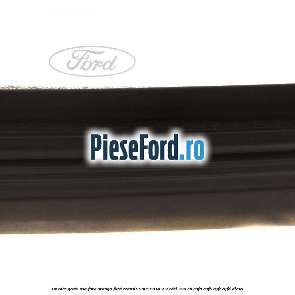 Cheder geam usa fata stanga Ford Transit 2006-2014 2.2 TDCi 125 cp CYFA, CYFB, CYFC, CYFD diesel
