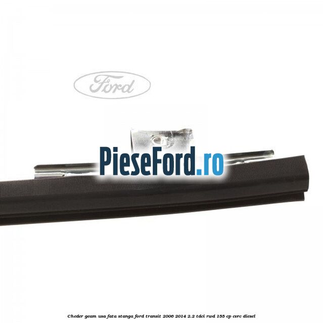 Cheder geam usa fata stanga Ford Transit 2006-2014 2.2 TDCi RWD 155 cp Cheder geam usa fata stanga Ford Transit 2006-2014 2.2 TDCi RWD 155 cp CVRC diesel