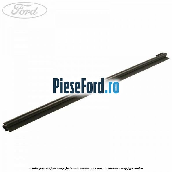 Cheder geam usa fata stanga Ford Transit Connect 2013-2018 1.6 EcoBoost 150 cp JQGA benzina