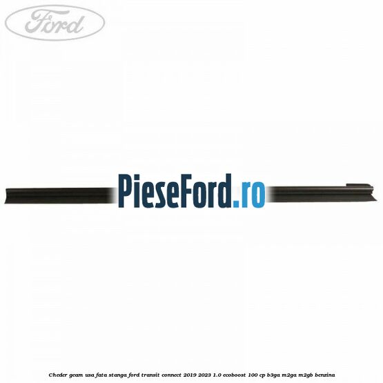Cheder geam usa fata stanga Ford Transit Connect 2019-2023 1.0 EcoBoost 100 cp Cheder geam usa fata stanga Ford Transit Connect 2019-2023 1.0 EcoBoost 100 cp B3GA, M2GA, M2GB benzina