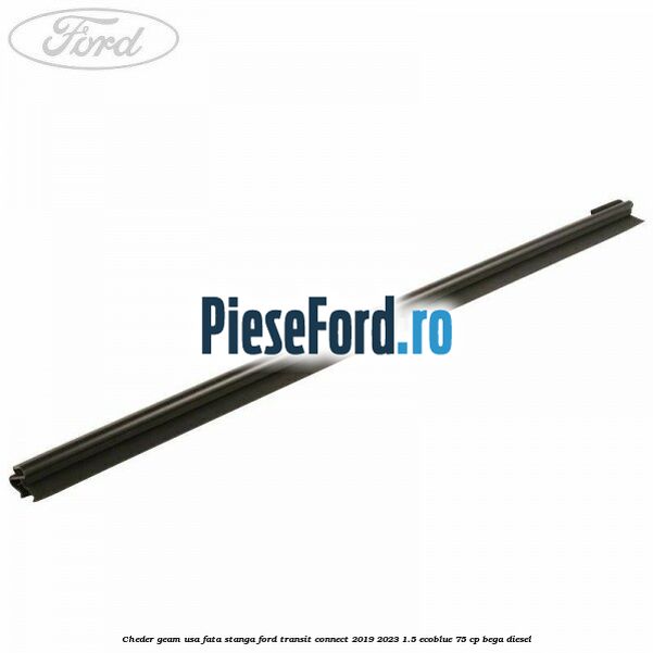 Cheder geam usa fata stanga Ford Transit Connect 2019-2023 1.5 EcoBlue 75 cp BEGA diesel