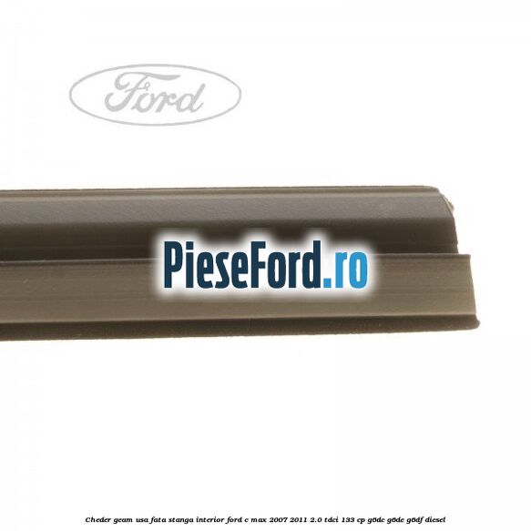 Cheder geam usa fata stanga interior Ford C-Max 2007-2011 2.0 TDCi 133 cp Cheder geam usa fata stanga interior Ford C-Max 2007-2011 2.0 TDCi 133 cp G6DC, G6DE, G6DF diesel