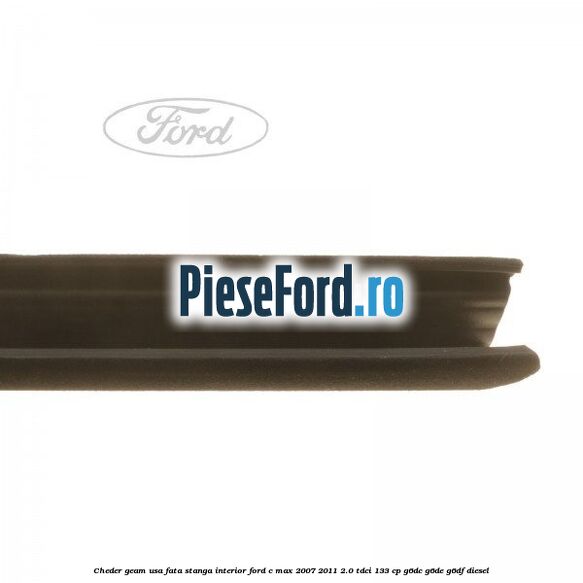 Cheder geam usa fata stanga interior Ford C-Max 2007-2011 2.0 TDCi 133 cp Cheder geam usa fata stanga interior Ford C-Max 2007-2011 2.0 TDCi 133 cp G6DC, G6DE, G6DF diesel