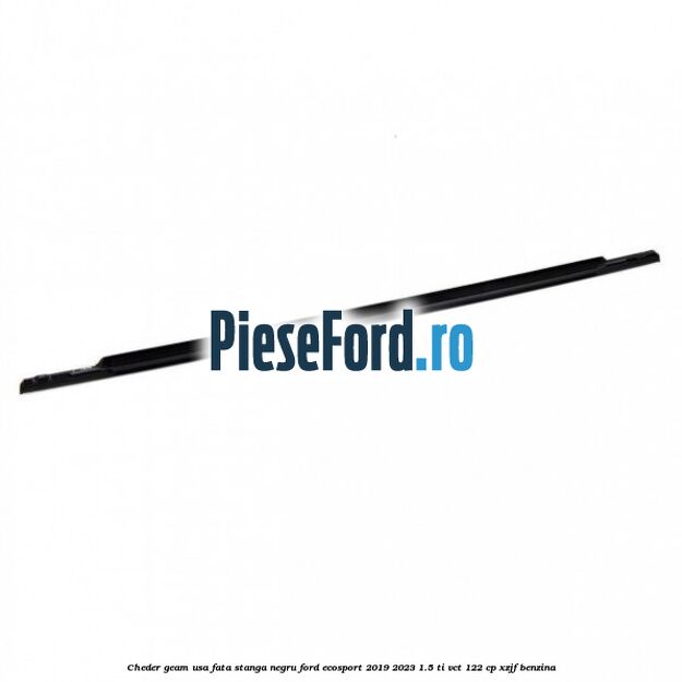 Cheder geam usa fata stanga negru Ford EcoSport 2019-2023 1.5 Ti-VCT 122 cp XZJF benzina