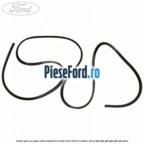 Cheder geam usa spate cabina dubla Ford Transit 2014-2018 2.0 EcoBlue 105 cp BJFA, BJFB, YLF6, YLFA, YLFB, YLFS diesel