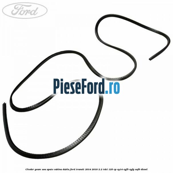 Cheder geam usa spate cabina dubla Ford Transit 2014-2018 2.2 TDCi 125 cp CY14, CYF5, CYFG, USF6 diesel
