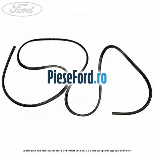 Cheder geam usa spate cabina dubla Ford Transit 2014-2018 2.2 TDCi 125 cp CY14, CYF5, CYFG, USF6 diesel