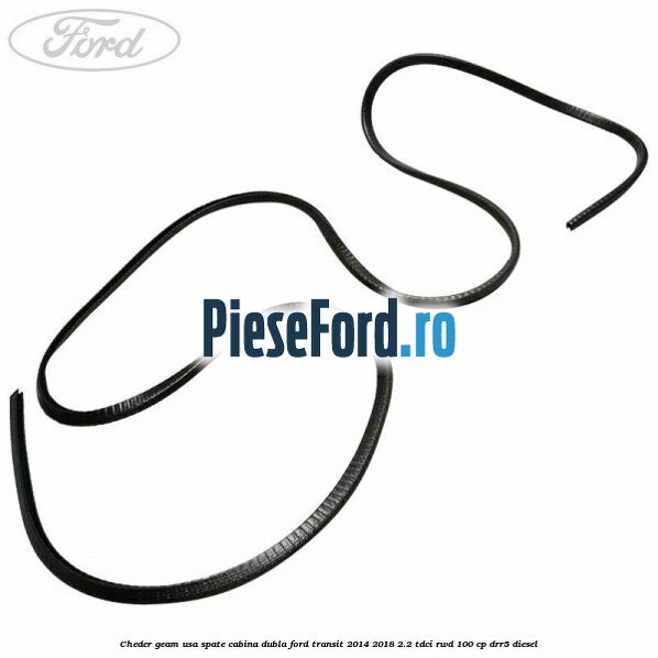 Cheder geam usa spate cabina dubla Ford Transit 2014-2018 2.2 TDCi RWD 100 cp DRR5 diesel