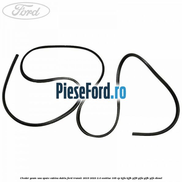 Cheder geam usa spate cabina dubla Ford Transit 2019-2023 2.0 EcoBlue 105 cp BJFA, BJFB, YLF6, YLFA, YLFB, YLFS diesel