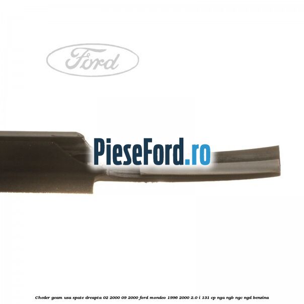 Cheder geam usa spate dreapta 02/2000-09/2000 Ford Mondeo 1996-2000 2.0 i 131 cp Cheder geam usa spate dreapta 02/2000-09/2000 Ford Mondeo 1996-2000 2.0 i 131 cp NGA, NGB, NGC, NGD benzina