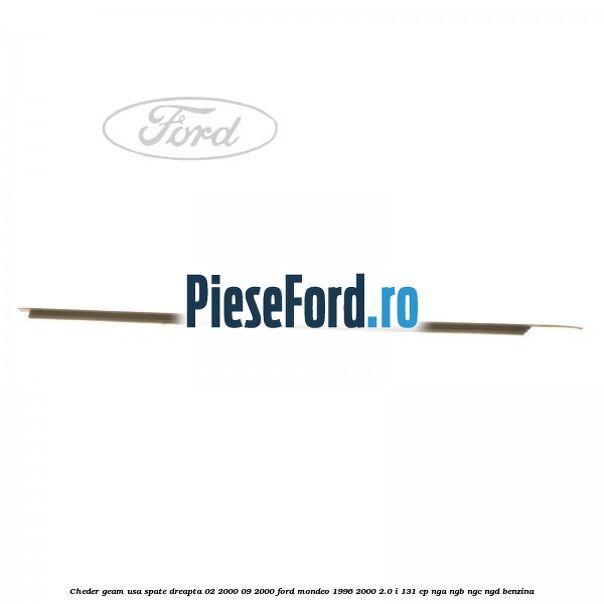 Cheder geam usa spate dreapta 02/2000-09/2000 Ford Mondeo 1996-2000 2.0 i 131 cp Cheder geam usa spate dreapta 02/2000-09/2000 Ford Mondeo 1996-2000 2.0 i 131 cp NGA, NGB, NGC, NGD benzina