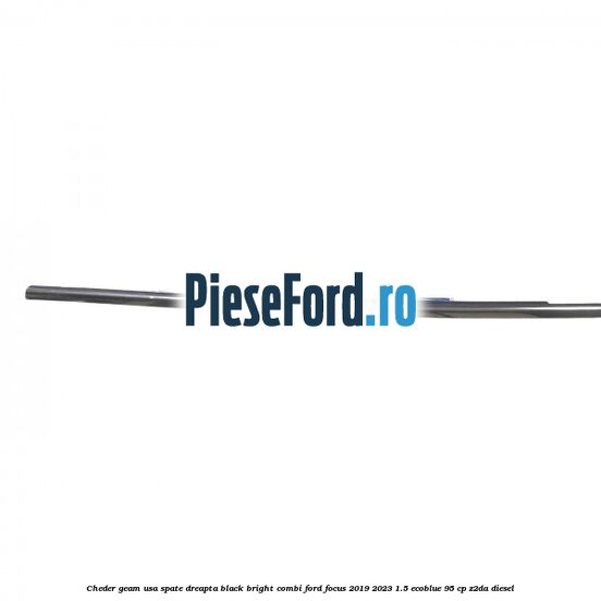 Cheder geam usa spate dreapta black bright combi Ford Focus 2019-2023 1.5 EcoBlue 95 cp Z2DA diesel