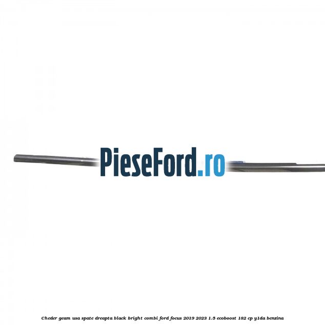 Cheder geam usa spate dreapta black bright combi Ford Focus 2019-2023 1.5 EcoBoost 182 cp Y1DA benzina