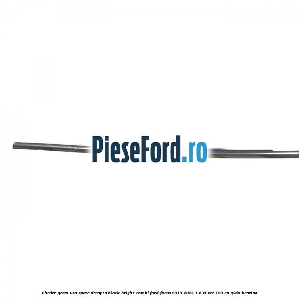 Cheder geam usa spate dreapta black bright combi Ford Focus 2019-2023 1.5 Ti-VCT 120 cp Y2DA benzina
