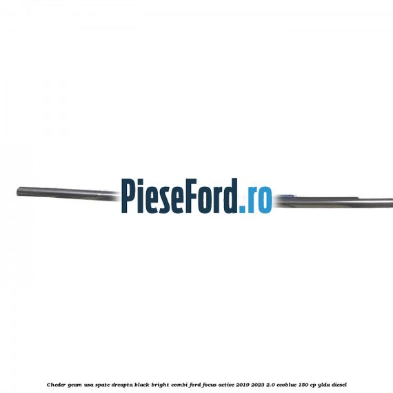 Cheder geam usa spate dreapta black bright combi Ford Focus Active 2019-2023 2.0 EcoBlue 150 cp YLDA diesel