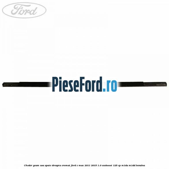 Cheder geam usa spate dreapta cromat Ford C-Max 2011-2015 1.0 EcoBoost 125 cp M1DA, M1DD benzina