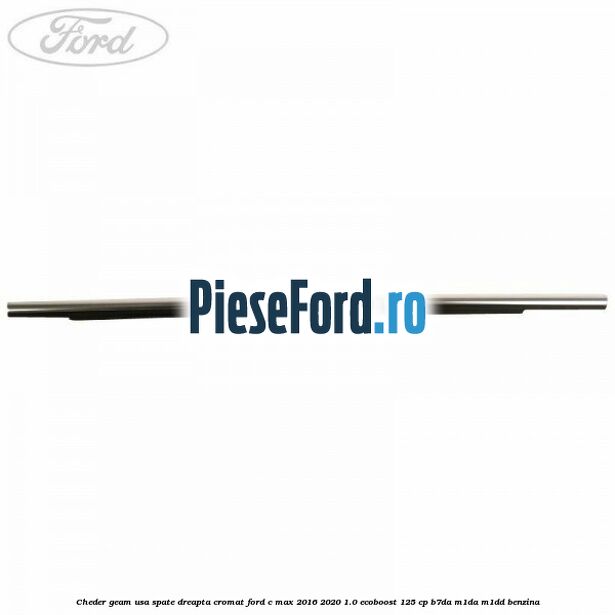 Cheder geam usa spate dreapta cromat Ford C-Max 2016-2020 1.0 EcoBoost 125 cp B7DA, M1DA, M1DD benzina