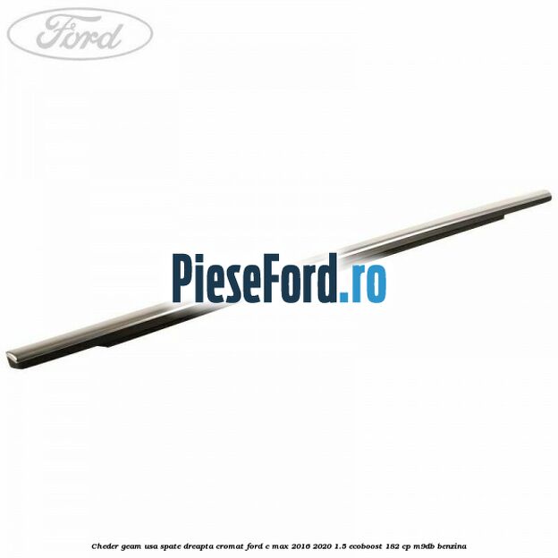 Cheder geam usa spate dreapta cromat Ford C-Max 2016-2020 1.5 EcoBoost 182 cp M9DB benzina
