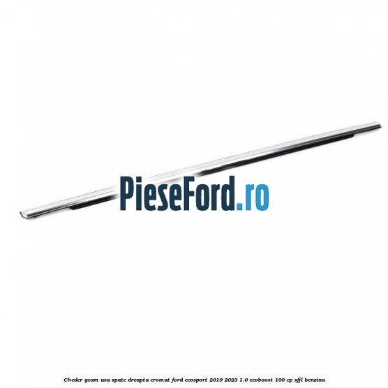 Cheder geam usa spate dreapta cromat Ford EcoSport 2019-2023 1.0 EcoBoost 100 cp SFJL benzina