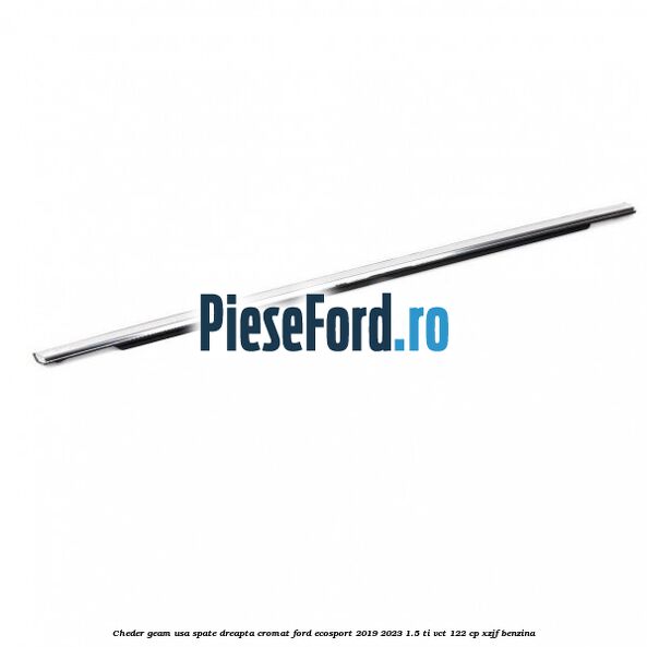 Cheder geam usa spate dreapta cromat Ford EcoSport 2019-2023 1.5 Ti-VCT 122 cp XZJF benzina