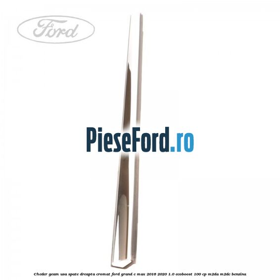 Cheder geam usa spate dreapta cromat Ford Grand C-Max 2016-2020 1.0 EcoBoost 100 cp M2DA, M2DC benzina