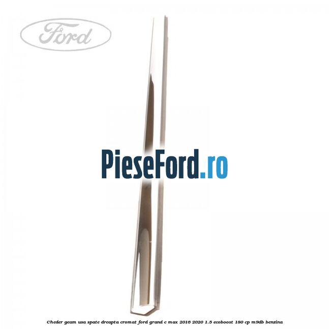 Cheder geam usa spate dreapta cromat Ford Grand C-Max 2016-2020 1.5 EcoBoost 180 cp M9DB benzina