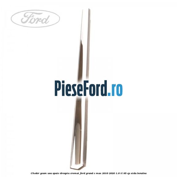 Cheder geam usa spate dreapta cromat Ford Grand C-Max 2016-2020 1.6 Ti 85 cp Cheder geam usa spate dreapta cromat Ford Grand C-Max 2016-2020 1.6 Ti 85 cp XTDA benzina