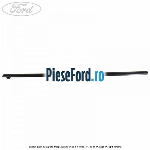 Cheder geam usa spate dreapta Ford B-Max 1.0 EcoBoost 100 cp Cheder geam usa spate dreapta Ford B-Max 1.0 EcoBoost 100 cp SFJA, SFJB, SFJC, SFJD benzina