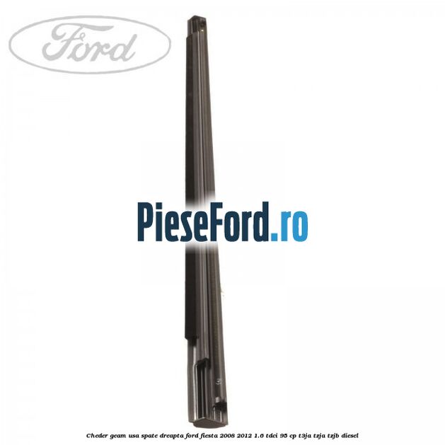 Cheder geam usa spate dreapta Ford Fiesta 2008-2012 1.6 TDCi 95 cp Cheder geam usa spate dreapta Ford Fiesta 2008-2012 1.6 TDCi 95 cp T3JA, TZJA, TZJB diesel