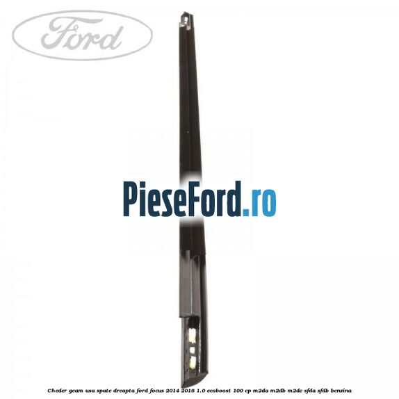 Cheder geam usa spate dreapta Ford Focus 2014-2018 1.0 EcoBoost 100 cp Cheder geam usa spate dreapta Ford Focus 2014-2018 1.0 EcoBoost 100 cp M2DA, M2DB, M2DC, SFDA, SFDB benzina