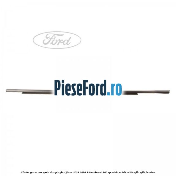Cheder geam usa spate dreapta Ford Focus 2014-2018 1.0 EcoBoost 100 cp Cheder geam usa spate dreapta Ford Focus 2014-2018 1.0 EcoBoost 100 cp M2DA, M2DB, M2DC, SFDA, SFDB benzina