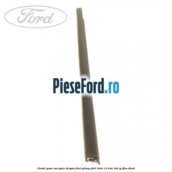 Cheder geam usa spate dreapta Ford Galaxy 2007-2014 1.8 TDCi 100 cp Cheder geam usa spate dreapta Ford Galaxy 2007-2014 1.8 TDCi 100 cp FFWA diesel