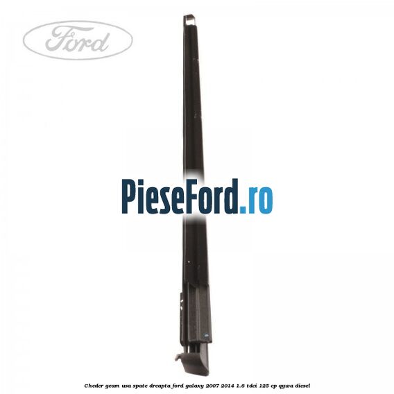 Cheder geam usa spate dreapta Ford Galaxy 2007-2014 1.8 TDCi 125 cp Cheder geam usa spate dreapta Ford Galaxy 2007-2014 1.8 TDCi 125 cp QYWA diesel