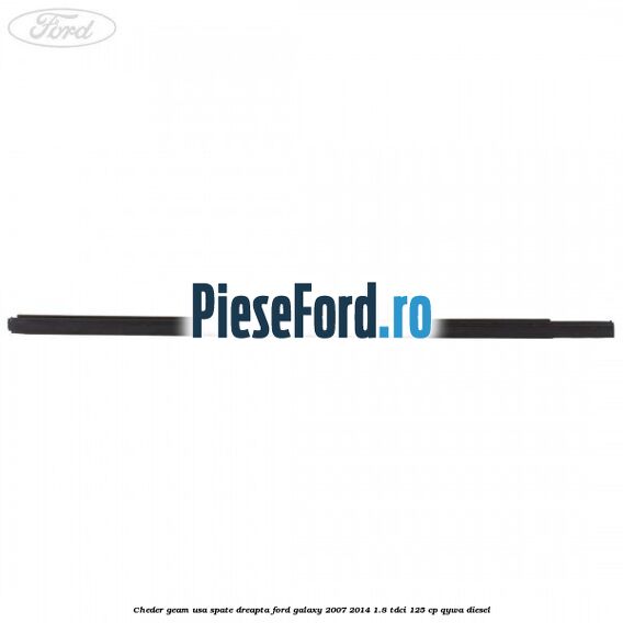 Cheder geam usa spate dreapta Ford Galaxy 2007-2014 1.8 TDCi 125 cp Cheder geam usa spate dreapta Ford Galaxy 2007-2014 1.8 TDCi 125 cp QYWA diesel