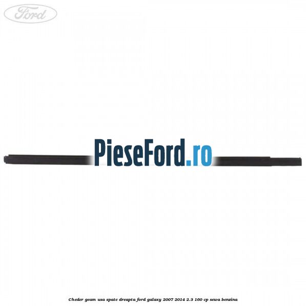 Cheder geam usa spate dreapta Ford Galaxy 2007-2014 2.3 160 cp Cheder geam usa spate dreapta Ford Galaxy 2007-2014 2.3 160 cp SEWA benzina