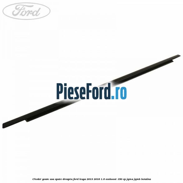 Cheder geam usa spate dreapta Ford Kuga 2013-2016 1.6 EcoBoost 150 cp JQMA, JQMB benzina
