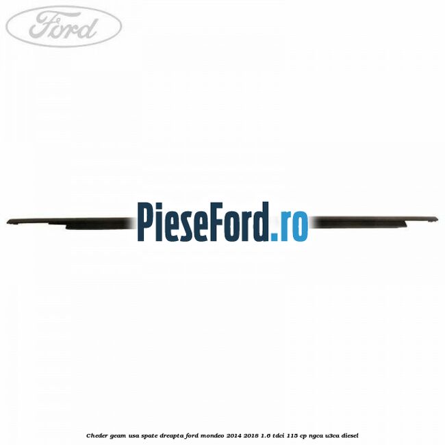 Cheder geam usa spate dreapta Ford Mondeo 2014-2018 1.6 TDCi 115 cp Cheder geam usa spate dreapta Ford Mondeo 2014-2018 1.6 TDCi 115 cp NGCA, U3CA diesel