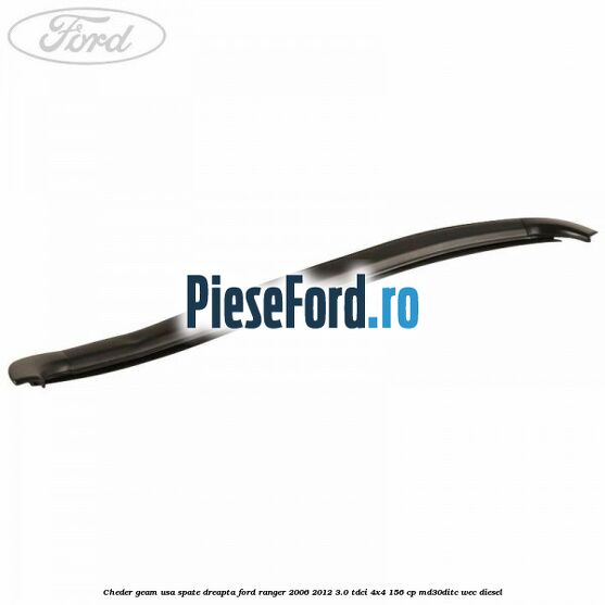 Cheder geam usa spate dreapta Ford Ranger 2006-2012 3.0 TDCi 4x4 156 cp Cheder geam usa spate dreapta Ford Ranger 2006-2012 3.0 TDCi 4x4 156 cp MD30DITC, WEC diesel