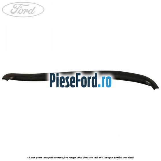 Cheder geam usa spate dreapta Ford Ranger 2006-2012 3.0 TDCi 4x4 156 cp Cheder geam usa spate dreapta Ford Ranger 2006-2012 3.0 TDCi 4x4 156 cp MD30DITC, WEC diesel