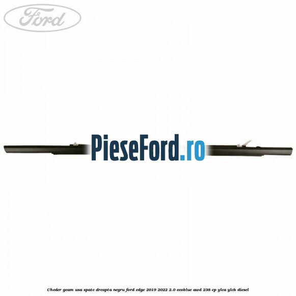 Cheder geam usa spate dreapta negru Ford Edge 2019-2022 2.0 EcoBlue AWD 238 cp Cheder geam usa spate dreapta negru Ford Edge 2019-2022 2.0 EcoBlue AWD 238 cp YLCA, YLCB diesel