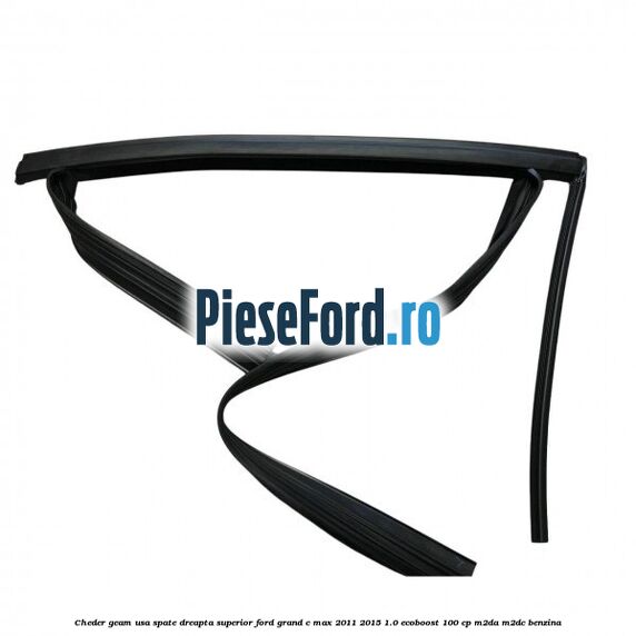 Cheder geam usa spate dreapta superior Ford Grand C-Max 2011-2015 1.0 EcoBoost 100 cp Cheder geam usa spate dreapta superior Ford Grand C-Max 2011-2015 1.0 EcoBoost 100 cp M2DA, M2DC benzina