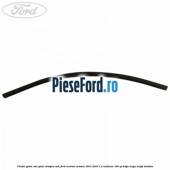 Cheder geam usa spate dreapta SWB Ford Tourneo Connect 2013-2018 1.0 EcoBoost 100 cp Cheder geam usa spate dreapta SWB Ford Tourneo Connect 2013-2018 1.0 EcoBoost 100 cp B3GA, M2GA, M2GB benzina