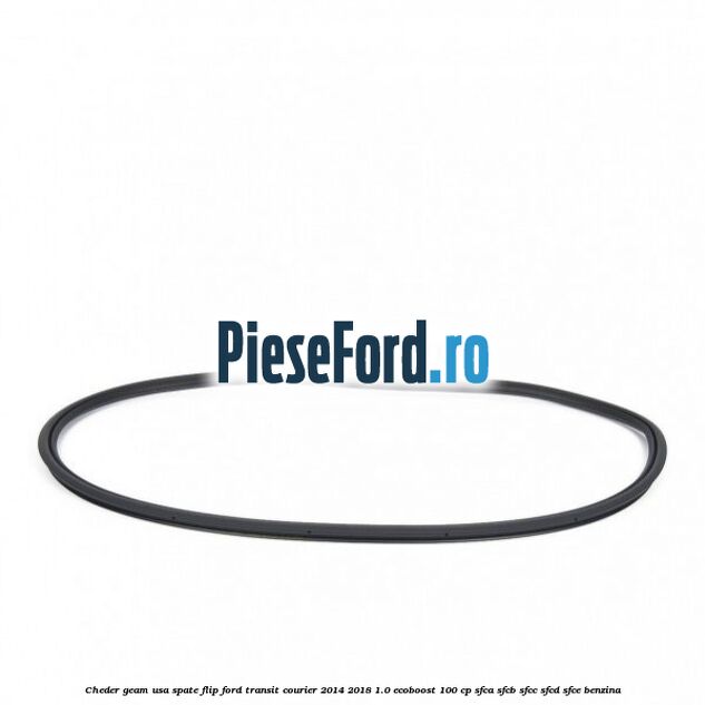 Cheder geam usa spate flip Ford Transit Courier 2014-2018 1.0 EcoBoost 100 cp SFCA, SFCB, SFCC, SFCD, SFCE benzina