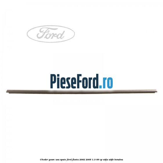 Cheder geam usa spate Ford Fiesta 2002-2005 1.3 69 cp Cheder geam usa spate Ford Fiesta 2002-2005 1.3 69 cp A9JA, A9JB benzina