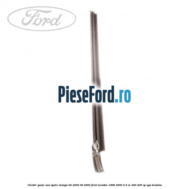 Cheder geam usa spate stanga 02/2000-09/2000 Ford Mondeo 1996-2000 2.5 ST 200 205 cp Cheder geam usa spate stanga 02/2000-09/2000 Ford Mondeo 1996-2000 2.5 ST 200 205 cp SGA benzina