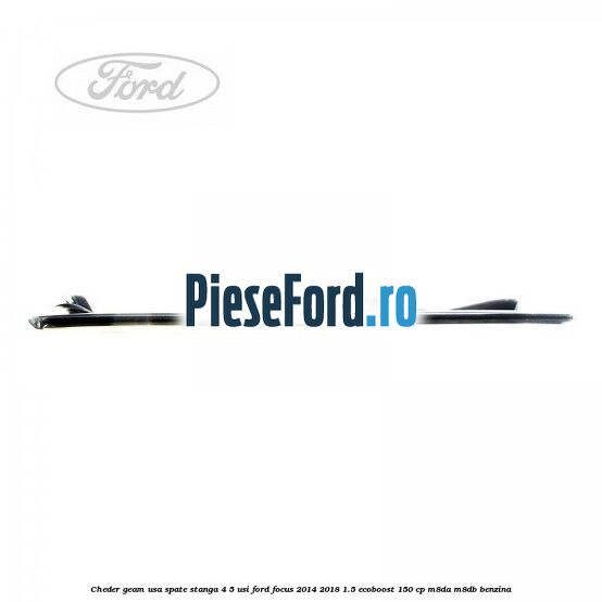 Cheder geam usa spate stanga 4/5 usi Ford Focus 2014-2018 1.5 EcoBoost 150 cp Cheder geam usa spate stanga 4/5 usi Ford Focus 2014-2018 1.5 EcoBoost 150 cp M8DA, M8DB benzina