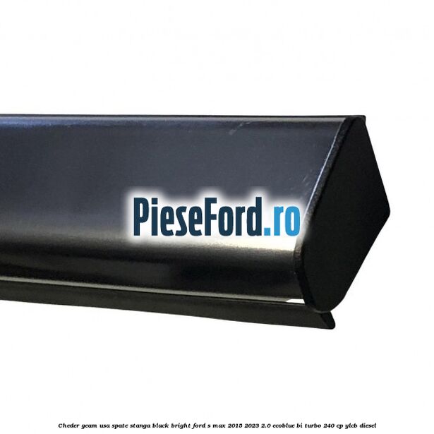Cheder geam usa spate stanga black bright Ford S-Max 2015-2023 2.0 EcoBlue Bi-Turbo 240 cp YLCB diesel