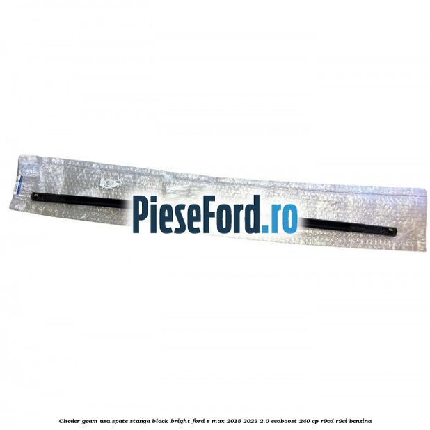 Cheder geam usa spate stanga black bright Ford S-Max 2015-2023 2.0 EcoBoost 240 cp R9CD, R9CI benzina