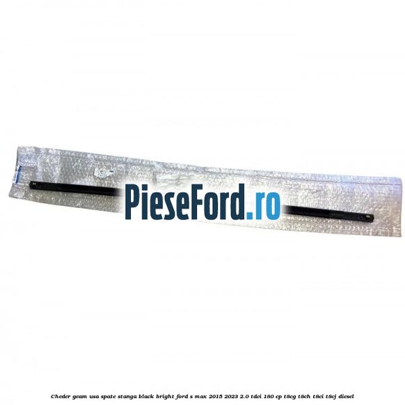 Cheder geam usa spate stanga black bright Ford S-Max 2015-2023 2.0 TDCi 180 cp T8CG, T8CH, T8CI, T8CJ diesel