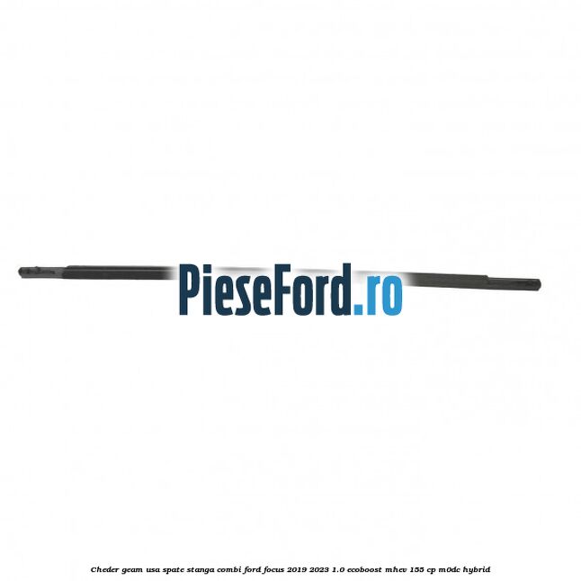 Cheder geam usa spate stanga combi Ford Focus 2019-2023 1.0 EcoBoost mHEV 155 cp Cheder geam usa spate stanga combi Ford Focus 2019-2023 1.0 EcoBoost mHEV 155 cp M0DC Hybrid